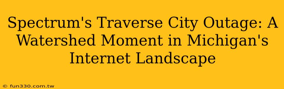 Spectrum's Traverse City Outage: A Watershed Moment in Michigan's Internet Landscape