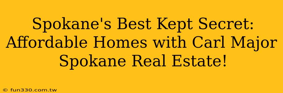 Spokane's Best Kept Secret: Affordable Homes with Carl Major Spokane Real Estate!