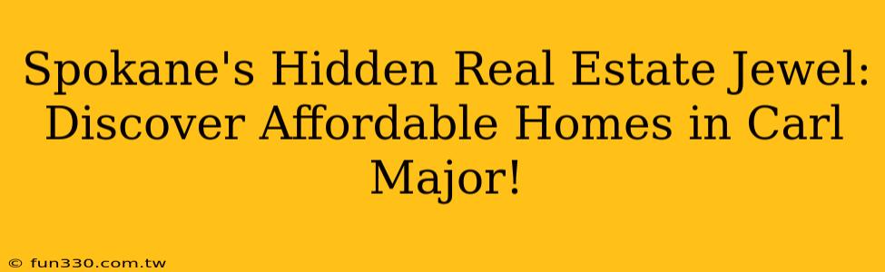 Spokane's Hidden Real Estate Jewel: Discover Affordable Homes in Carl Major!