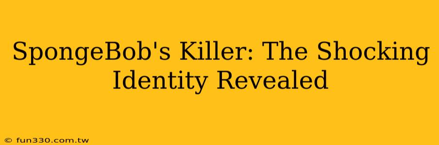 SpongeBob's Killer: The Shocking Identity Revealed