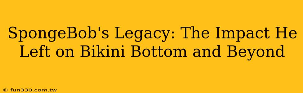 SpongeBob's Legacy: The Impact He Left on Bikini Bottom and Beyond