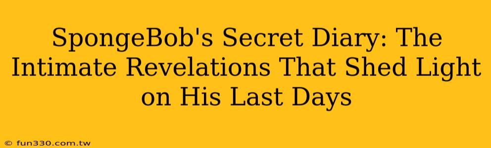 SpongeBob's Secret Diary: The Intimate Revelations That Shed Light on His Last Days