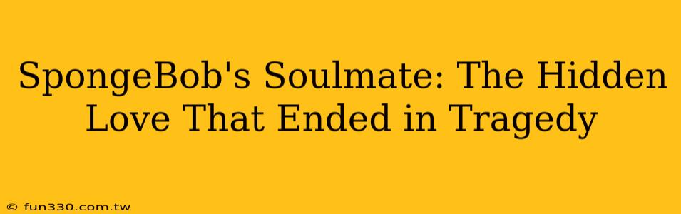 SpongeBob's Soulmate: The Hidden Love That Ended in Tragedy