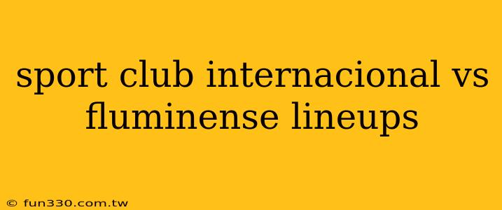 sport club internacional vs fluminense lineups