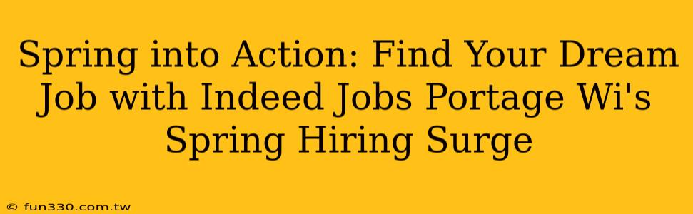 Spring into Action: Find Your Dream Job with Indeed Jobs Portage Wi's Spring Hiring Surge