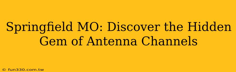 Springfield MO: Discover the Hidden Gem of Antenna Channels