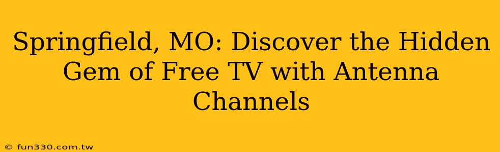 Springfield, MO: Discover the Hidden Gem of Free TV with Antenna Channels