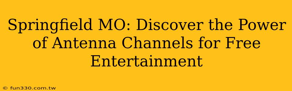 Springfield MO: Discover the Power of Antenna Channels for Free Entertainment