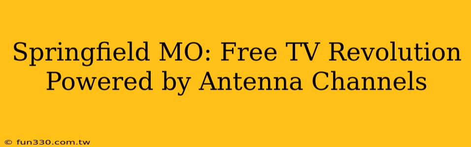 Springfield MO: Free TV Revolution Powered by Antenna Channels