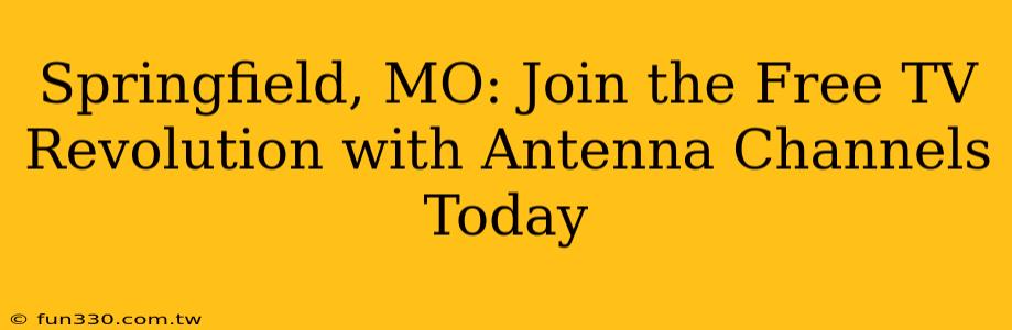 Springfield, MO: Join the Free TV Revolution with Antenna Channels Today