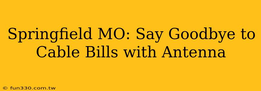 Springfield MO: Say Goodbye to Cable Bills with Antenna