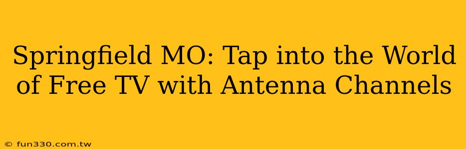 Springfield MO: Tap into the World of Free TV with Antenna Channels