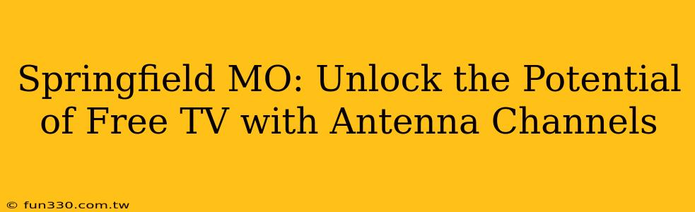 Springfield MO: Unlock the Potential of Free TV with Antenna Channels