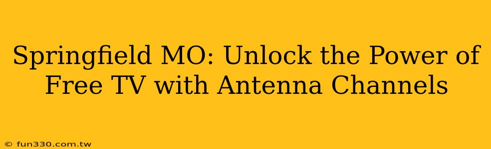 Springfield MO: Unlock the Power of Free TV with Antenna Channels