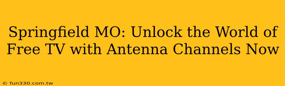 Springfield MO: Unlock the World of Free TV with Antenna Channels Now