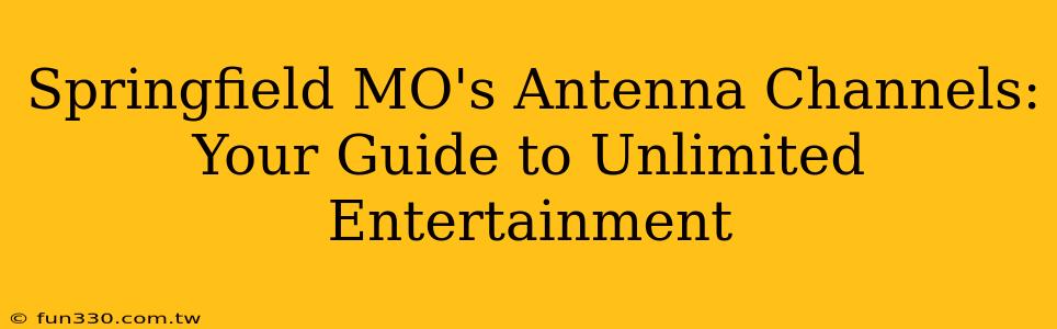 Springfield MO's Antenna Channels: Your Guide to Unlimited Entertainment