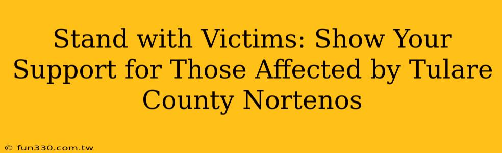 Stand with Victims: Show Your Support for Those Affected by Tulare County Nortenos