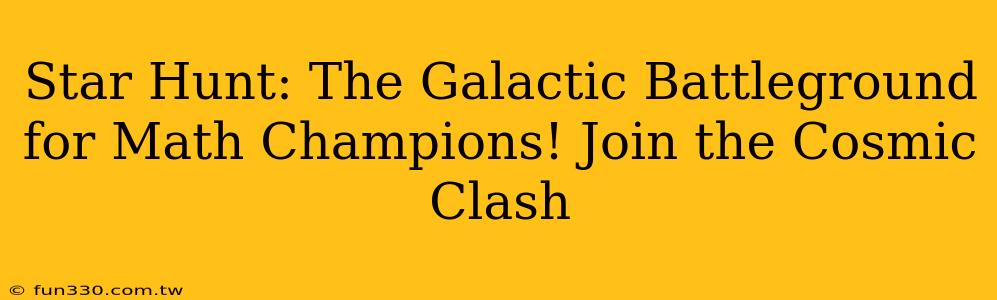 Star Hunt: The Galactic Battleground for Math Champions! Join the Cosmic Clash