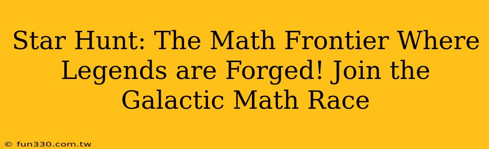 Star Hunt: The Math Frontier Where Legends are Forged! Join the Galactic Math Race