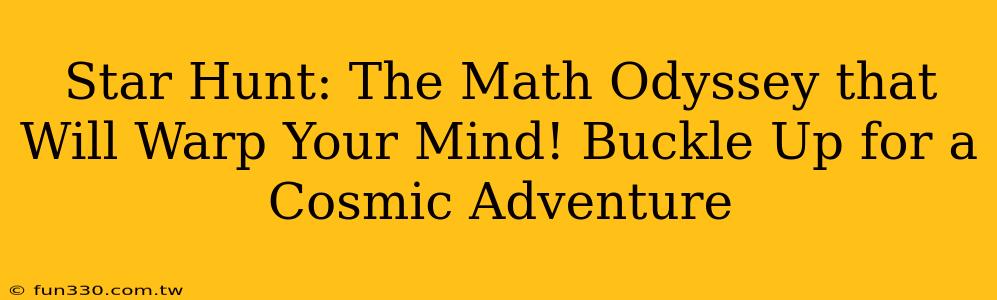 Star Hunt: The Math Odyssey that Will Warp Your Mind! Buckle Up for a Cosmic Adventure