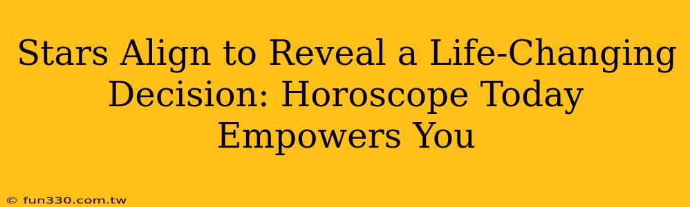 Stars Align to Reveal a Life-Changing Decision: Horoscope Today Empowers You