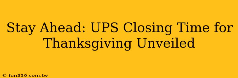 Stay Ahead: UPS Closing Time for Thanksgiving Unveiled