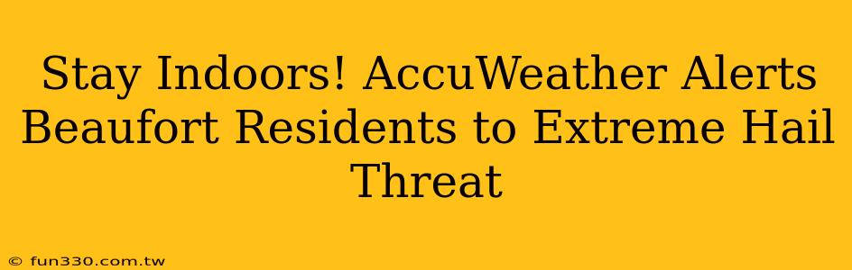 Stay Indoors! AccuWeather Alerts Beaufort Residents to Extreme Hail Threat