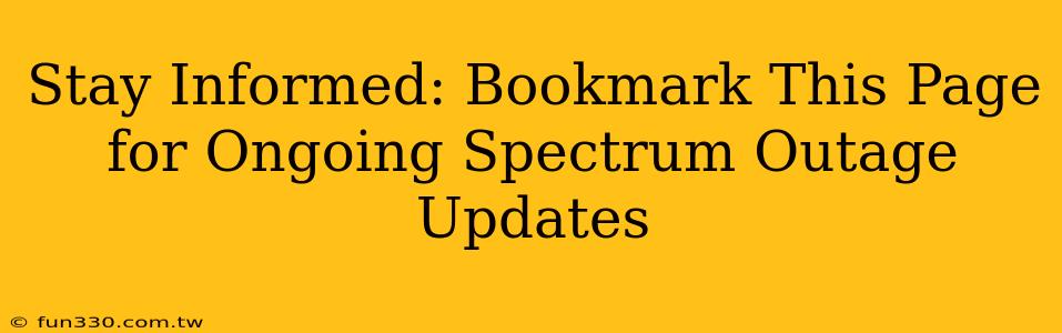 Stay Informed: Bookmark This Page for Ongoing Spectrum Outage Updates