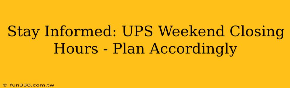 Stay Informed: UPS Weekend Closing Hours - Plan Accordingly