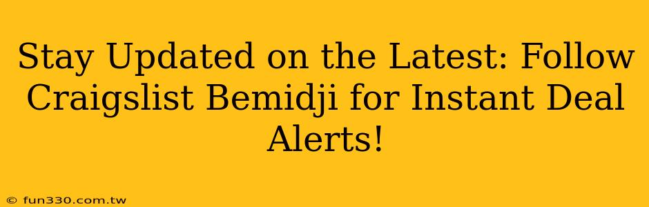 Stay Updated on the Latest: Follow Craigslist Bemidji for Instant Deal Alerts!