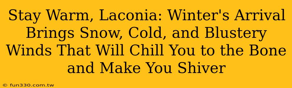 Stay Warm, Laconia: Winter's Arrival Brings Snow, Cold, and Blustery Winds That Will Chill You to the Bone and Make You Shiver