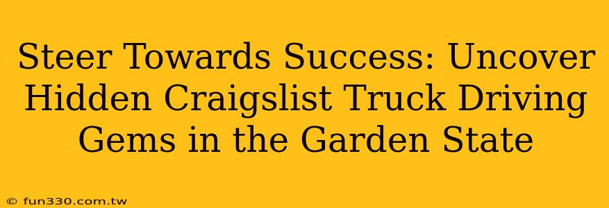 Steer Towards Success: Uncover Hidden Craigslist Truck Driving Gems in the Garden State