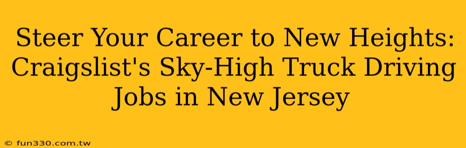 Steer Your Career to New Heights: Craigslist's Sky-High Truck Driving Jobs in New Jersey