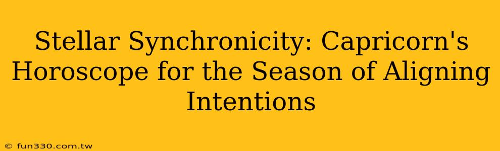 Stellar Synchronicity: Capricorn's Horoscope for the Season of Aligning Intentions