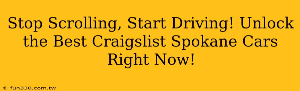 Stop Scrolling, Start Driving! Unlock the Best Craigslist Spokane Cars Right Now!