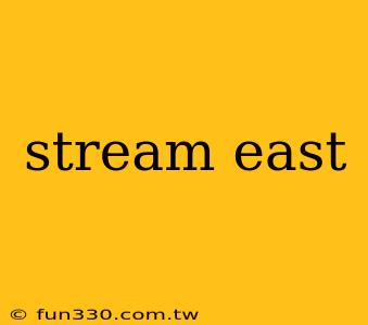 stream east