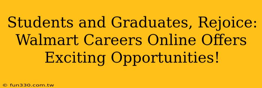 Students and Graduates, Rejoice: Walmart Careers Online Offers Exciting Opportunities!