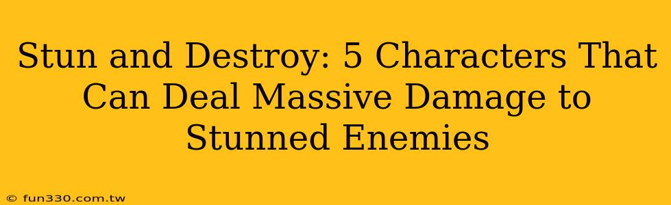 Stun and Destroy: 5 Characters That Can Deal Massive Damage to Stunned Enemies