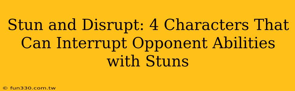 Stun and Disrupt: 4 Characters That Can Interrupt Opponent Abilities with Stuns