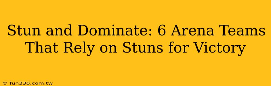 Stun and Dominate: 6 Arena Teams That Rely on Stuns for Victory