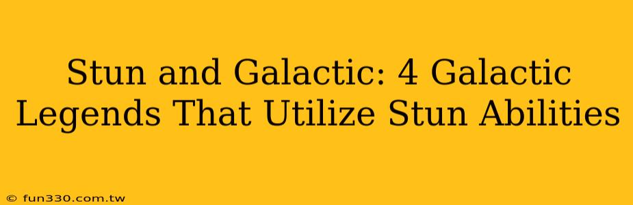 Stun and Galactic: 4 Galactic Legends That Utilize Stun Abilities