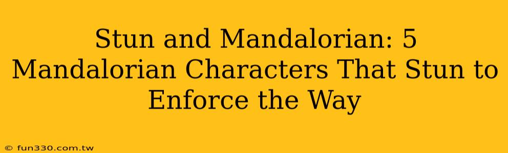 Stun and Mandalorian: 5 Mandalorian Characters That Stun to Enforce the Way