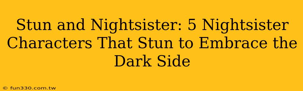 Stun and Nightsister: 5 Nightsister Characters That Stun to Embrace the Dark Side