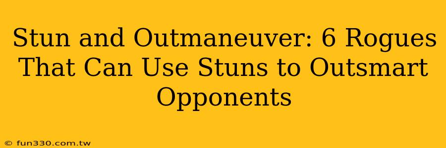 Stun and Outmaneuver: 6 Rogues That Can Use Stuns to Outsmart Opponents