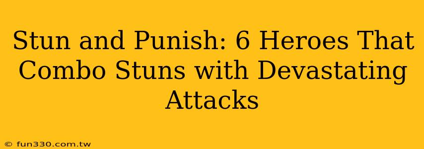 Stun and Punish: 6 Heroes That Combo Stuns with Devastating Attacks