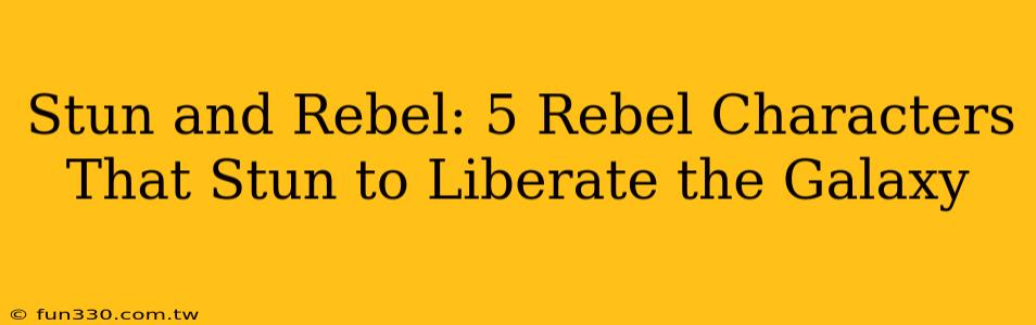 Stun and Rebel: 5 Rebel Characters That Stun to Liberate the Galaxy