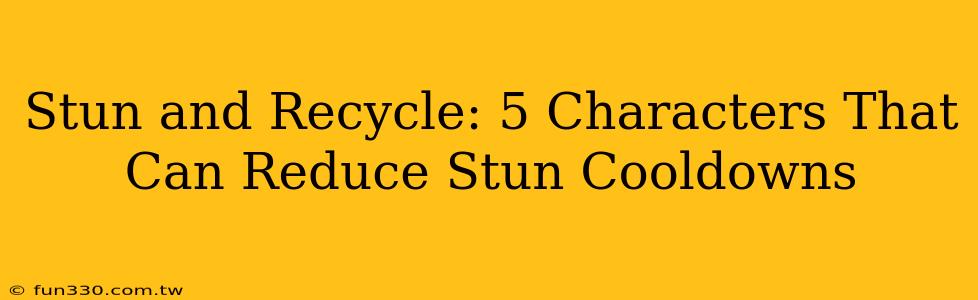 Stun and Recycle: 5 Characters That Can Reduce Stun Cooldowns