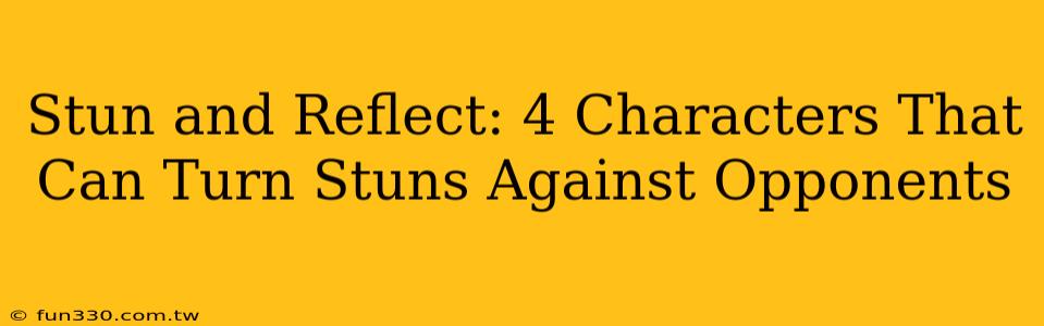 Stun and Reflect: 4 Characters That Can Turn Stuns Against Opponents