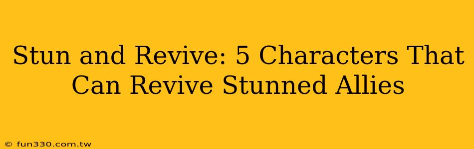 Stun and Revive: 5 Characters That Can Revive Stunned Allies