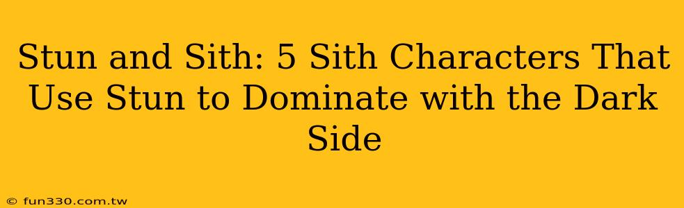 Stun and Sith: 5 Sith Characters That Use Stun to Dominate with the Dark Side